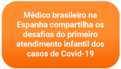 Médico brasileiro na Espanha compartilha os desafios do primeiro atendimento infantil dos casos de Covid-19 